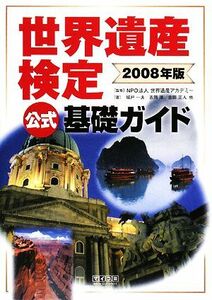 世界遺産検定　公式基礎ガイド(２００８年版)／城戸一夫，吉岡淳，吉田正人，目黒正武，中元千恵子【著】，世界遺産アカデミー【監修】