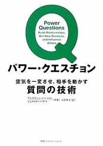 パワー・クエスチョン 空気を一変させ、相手を動かす質問の技術／アンドリュー・ソーベル，ジェロルドパナス【共著】，矢沢聖子【訳】