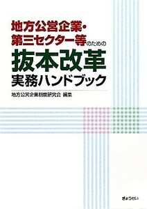 地方公営企業・第三セクター等のための抜本改革実務ハンドブック／地方公営企業制度研究会【編】