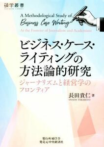 ビジネス・ケース・ライティングの方法論的研究 ジャーナリズムと経営学のフロンティア 碩学叢書／長田貴仁(著者)