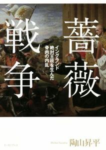 薔薇戦争 イングランド絶対王政を生んだ骨肉の内乱／陶山昇平(著者)