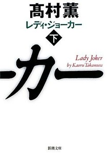 レディ・ジョーカー(下) 新潮文庫／高村薫【著】