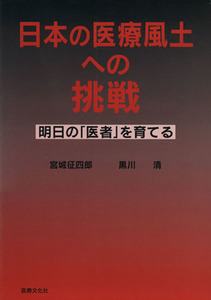 日本の医療風土への挑戦－明日の「医者」を育てる／宮城征四郎(著者),黒川清(著者)