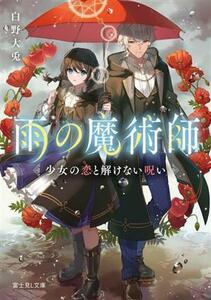 雨の魔術師　少女の恋と解けない呪い 富士見Ｌ文庫／白野大兎(著者)