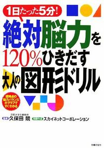 絶対脳力を１２０％ひきだす大人の図形ドリル １日たった５分！現時点の脳力バランスがグラフですぐわかる／久保田競【監修】，スカイネッ