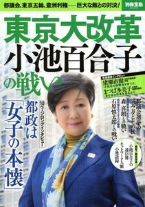 東京大改革　小池百合子の戦い 都議会、東京五輪、豊洲利権……巨大な敵との対決！ 別冊宝島２５９５／宝島社