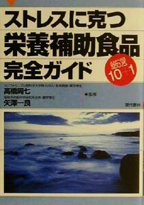 ストレスに克つ栄養補助食品厳選１０＋１完全ガイド／高橋周七,矢沢一良