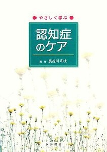 やさしく学ぶ認知症のケア／長谷川和夫【編著】