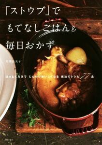 「ストウブ」でもてなしごはん＆毎日おかず ほっとくだけでじんわり美味しくなる魔法のレシピ７５品／井澤由美子(著者)