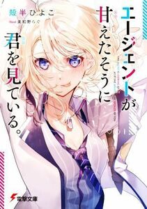 エージェントが甘えたそうに君を見ている。 電撃文庫／殻半ひよこ(著者),美和野らぐ(イラスト)