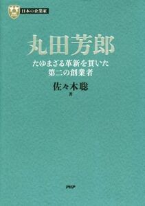 丸田芳郎 たゆまざる革新を貫いた第二の創業者 ＰＨＰ経営叢書　日本の企業家／佐々木聡(著者)