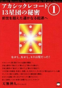 アカシックレコード１３星団の秘密(１) 前世を超えた遙かなる起源へ／天無神人(著者)