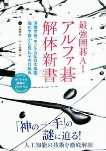 最強囲碁ＡＩアルファ碁解体新書 深層学習、モンテカルロ木探索、強化学習から見たその仕組み／大槻知史(著者),三宅陽一郎