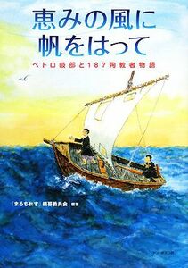 恵みの風に帆をはって ペトロ岐部と１８７殉教者物語／『まるちれす』編纂委員会【編著】