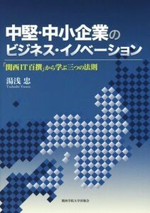 中堅・中小企業のビジネス・イノベーション 「関西ＩＴ百撰」から学ぶ三つの法則／湯浅忠【著】