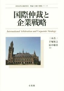 国際仲裁と企業戦略 西村高等法務研究所理論と実務の架橋シリーズ／三木浩一(編者),手塚裕之(編者),弘中聡浩(編者)