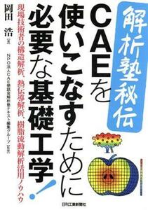 解析塾秘伝ＣＡＥを使いこなすために必要な基礎工学！ 現場技術者の構造解析、熱伝導解析、樹脂流動解析活用ノウハウ／岡田浩(著者),ＣＡＥ