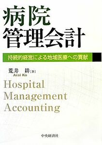 病院管理会計 持続的経営による地域医療への貢献／荒井耕【著】