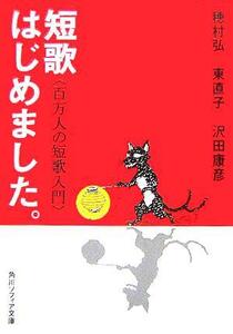 短歌はじめました。 百万人の短歌入門 角川ソフィア文庫／穂村弘(著者),東直子(著者),沢田康彦(著者)