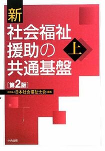 新　社会福祉援助の共通基盤(上)／日本社会福祉士会【編】