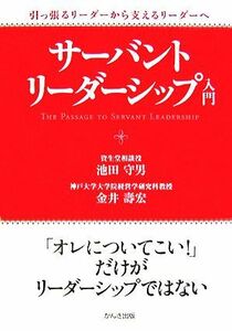 サーバントリーダーシップ入門 引っ張るリーダーから支えるリーダーへ／池田守男，金井壽宏【著】