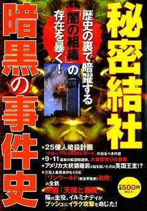 秘密結社　暗黒の事件史 歴史の裏で暗躍する「闇の組織」の存在を暴く！／歴史・地理