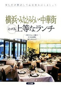 横浜・みなとみらい・中華街　とっても上等なランチ／オフィス・クリオ【著】