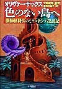 色のない島へ 脳神経科医のミクロネシア探訪記／オリバー・サックス(著者),大庭紀雄(訳者),春日井晶子(訳者)