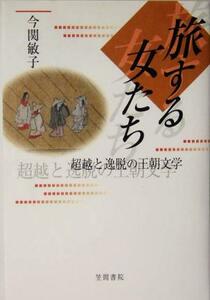 旅する女たち 超越と逸脱の王朝文学／今関敏子(著者)