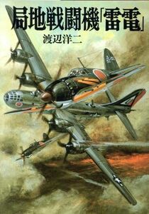 局地戦闘機「雷電」 ソノラマ文庫　新装版戦記文庫４／渡辺洋二【著】