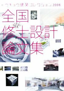 全国修士設計論文集(２００８) トウキョウ建築コレクション／トウキョウ建築コレクション２００８実行委員会【編】