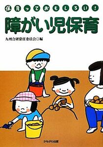 障がい児保育 保育っておもしろい！ 九州合研ブックレット保育っておもしろい！／九州合研常任委員会【編】