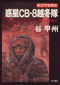 惑星ＣＢ－８越冬隊 航空宇宙軍史 ハヤカワ文庫／谷甲州(著者)