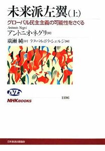 未来派左翼(上) グローバル民主主義の可能性をさぐる ＮＨＫブックス１１０６／アントニオネグリ【著】，廣瀬純【訳】，ラフ・バルボラシェ