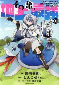 その亀、地上最強(０１) 僕は最愛の亀と平和に暮らしたい アース・スターＣ／影崎由那(著者),しんこせい(原作),福きつね(キャラクター原案)