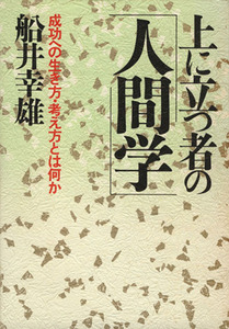 上に立つ者の人間学 成功への生き方・考え方とは何か／船井幸雄【著】