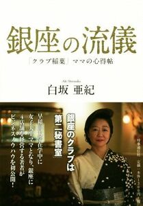 銀座の流儀 「クラブ稲葉」ママの心得帖／白坂亜紀(著者)