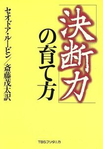 「決断力」の育て方／セオドア・ルービン(著者),斎藤茂太(著者)