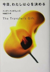 今日、わたしは心を決める Ｔｈｅ　Ｔｒａｖｅｌｅｒ’ｓ　Ｇｉｆｔ／アンディアンドリューズ(著者),矢鋪紀子(訳者)