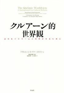 クルアーン的世界観 近代をイスラームと共存させるために／アブドゥルハミード・アブー・スライマーン(著者),出水麻野(訳者),塩崎悠輝