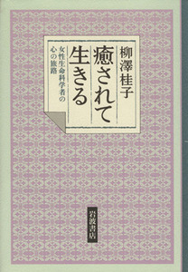 癒されて生きる 女性生命科学者の心の旅路／柳澤佳子(著者)