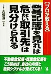 プロが教える　登記簿を見れば「危ない取引先」は見分けられる プロが教える　不動産登記簿・商業登記簿をこう読めば会社の内情と危険シグ