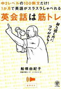 英会話は筋トレ。 中２レベルの１００例文だけ！１か月で英語がスラスラしゃべれる。／船橋由紀子(著者)