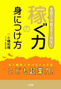 学校では教えてくれない稼ぐ力の身につけ方／小幡和輝(著者),若林杏樹(漫画)