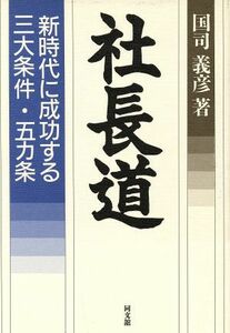 社長道 新時代に成功する三大条件・五カ条／国司義彦【著】