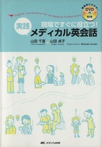 現場ですぐに役立つ！実践メディカル英会話／山田千夏(著者)