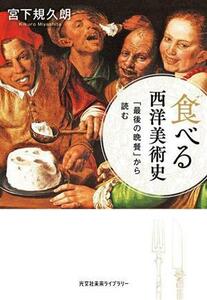 食べる西洋美術史 「最後の晩餐」から読む 光文社未来ライブラリー００２８／宮下規久朗(著者)