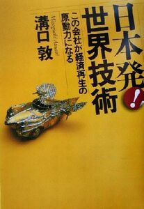 日本発！世界技術 この会社が経済再生の原動力になる／溝口敦(著者)