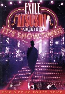 ＥＸＩＬＥ　ＡＴＳＵＳＨＩ　ＬＩＶＥ　ＴＯＵＲ　２０１６　“ＩＴ’Ｓ　ＳＨＯＷ　ＴＩＭＥ！！”／ＥＸＩＬＥ　ＡＴＳＵＳＨＩ