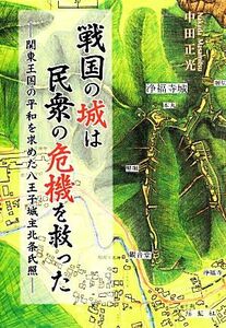 戦国の城は民衆の危機を救った 関東王国の平和を求めた八王子城主北条氏照／中田正光【著】